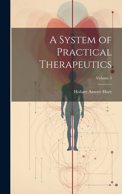 A System of Practical Therapeutics; Volume 3 - Hare, Hobart Amory