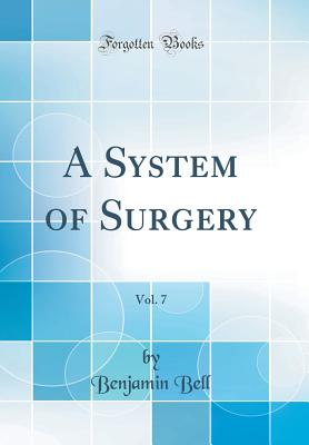 A System of Surgery, Vol. 7 (Classic Reprint) - Bell, Benjamin