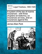 A System of the Law of Marine Insurances: With Three Chapters on Bottomry, on Insurances on Lives, and on Insurances Against Fire (Classic Reprint)