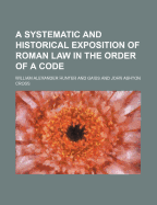 A Systematic and Historical Exposition of Roman Law in the Order of a Code