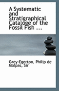 A Systematic and Stratigraphical Cataloge of the Fossil Fish