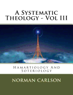 A Systematic Theology - Vol III: Hamartiology and Soteriology