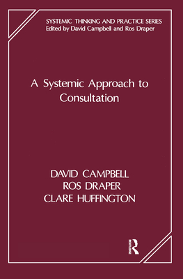 A Systemic Approach to Consultation - Campbell, David (Editor), and Draper, Ros (Editor), and Huffington, Clare (Editor)