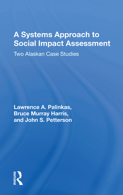 A Systems Approach to Social Impact Assessment: Two Alaskan Case Studies - Palinkas, Lawrence a, and Harris, Bruce Murray, and Petterson, John S