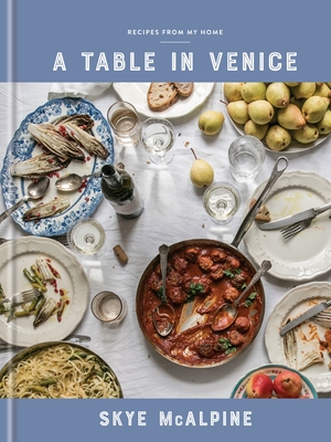 A Table in Venice: Recipes from My Home: A Cookbook - McAlpine, Skye
