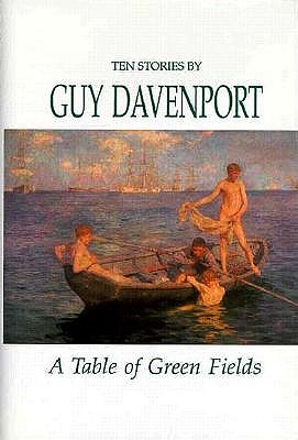 A Table of Green Fields: Stories - Davenport, Guy, Professor