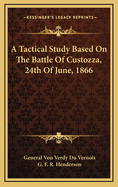 A Tactical Study Based on the Battle of Custozza, 24th of June, 1866