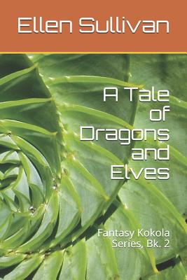 A Tale of Dragons and Elves: Fantasy Kokola Series, Bk. 2 - Sullivan, Ellen