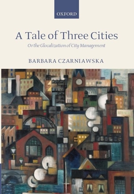 A Tale of Three Cities: Or the Glocalization of City Management - Czarniawska, Barbara