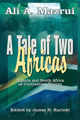 A Tale of Two Africas: Nigeria and South Africa as Contrasting Visions - Mazrui, Ali a, and Karioki, James N (Editor)