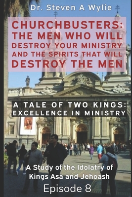 A Tale of Two Kings ("Excellence in Ministry") - A Study of the Idolatry of Kings Asa and Jehoash - Wylie, Steven A, Dr.