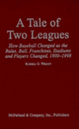 A Tale of Two Leagues: How Baseball Changed as the Rules, Ball, Franchises, Stadiums, and Players Changed, 1900-1998