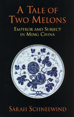 A Tale of Two Melons: Emperor and Subject in Ming China - Schneewind, Sarah