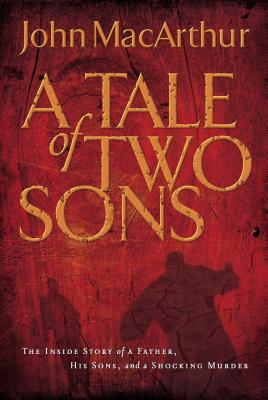 A Tale of Two Sons: The Inside Story of a Father, His Sons, and a Shocking Murder - MacArthur, John
