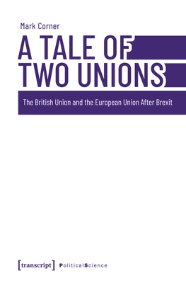 A Tale of Two Unions: The British Union and the European Union After Brexit - Corner, Mark