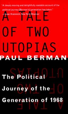 A Tale of Two Utopias: The Political Journey of the Generation of 1968 - Berman, Paul