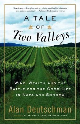 A Tale of Two Valleys: Wine, Wealth and the Battle for the Good Life in Napa and Sonoma - Deutschman, Alan