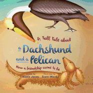 A Tall Tale About a Dachshund and a Pelican (Soft Cover): How a Friendship Came to Be (Tall Tales # 2)