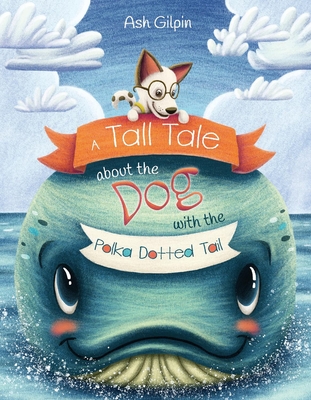 A Tall Tale about the Dog with the Polka Dotted Tail: Volume 1 - Gilpin, Ash