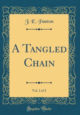 A Tangled Chain, Vol. 2 of 2 (Classic Reprint) - Panton, J E