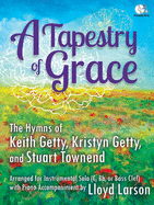 A Tapestry of Grace: The Hymns of Keith Getty, Kristyn Getty, and Stuart Townend Arranged for Instrumental Solo (C, BB or Bass Clef) with Piano Accompaniment by Lloyd Larson