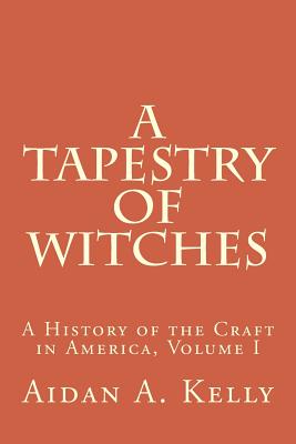 A Tapestry of Witches: A History of the Craft in America, Volume I - Kelly, Aidan a