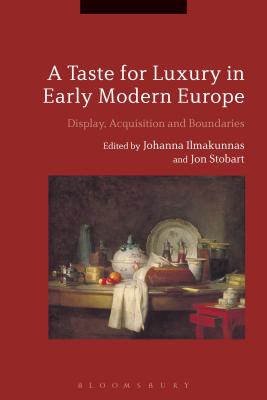 A Taste for Luxury in Early Modern Europe: Display, Acquisition and Boundaries - Ilmakunnas, Johanna (Editor), and Stobart, Jon (Editor)