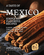 A Taste of Mexico: Simple yet Flavorful Recipes