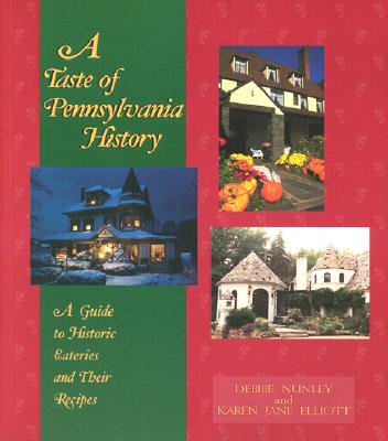 A Taste of Pennsylvania History: A Guide to Historic Eateries & Their Recipes - Nunley, Debbie, and Elliott, Karen Jane