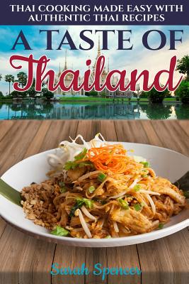 A Taste of Thailand: Thai Cooking Made Easy with Authentic Thai Recipes - Spencer, Sarah