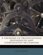 A Taxonomy of Organizational Dependencies and Coordination Mechanisms