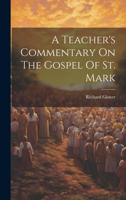 A Teacher's Commentary On The Gospel Of St. Mark - Glover, Richard