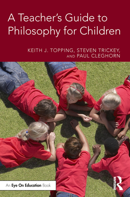 A Teacher's Guide to Philosophy for Children - Topping, Keith J., and Trickey, Steven, and Cleghorn, Paul