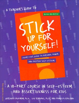 A Teacher's Guide to Stick Up for Yourself!: A 10-Part Course in Self-Esteem and Assertiveness for Kids - Kaufman, Gershen, and Raphael, Lev, and Espeland, Pamela