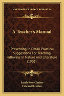 A Teacher's Manual: Presenting in Detail Practical Suggestions for Teaching Pathways in Nature and Literature; A Series of Readers (Classic Reprint)