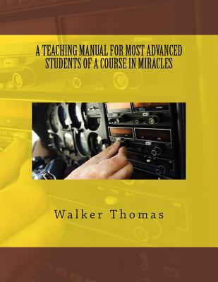 A Teaching Manual for Most Advanced Students of a Course in Miracles - Thomas, Walker