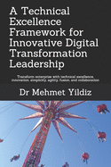 A Technical Excellence Framework for Innovative Digital Transformation Leadership: Transform enterprise with technical excellence, innovation, simplicity, agility, fusion, and collaboration