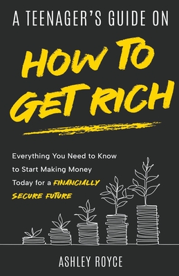 A Teenager's Guide on How to Get Rich - Royce, Ashley