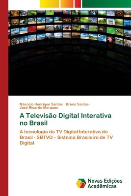 A Televis?o Digital Interativa no Brasil - Santos, Marcelo Henrique, and Santos, Bruno, and Marques, Jos? Ricardo