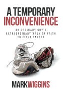 A Temporary Inconvenience: An Ordinary Guy's Extraordinary Walk of Faith to Fight Cancer