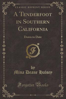 A Tenderfoot in Southern California: Down to Date (Classic Reprint) - Halsey, Mina Deane