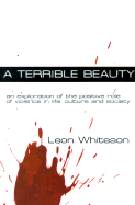 A Terrible Beauty: An Exploration of the Positive Role of Violence in Life, Culture and Society