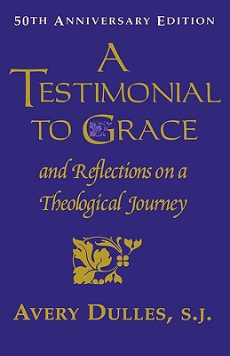 A Testimonial to Grace: and Reflections on a Theological Journey - Dulles, Avery