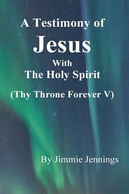 A Testimony of Jesus with the Holy Spirit: Thy Throne Forever V - Jennings, Jimmie