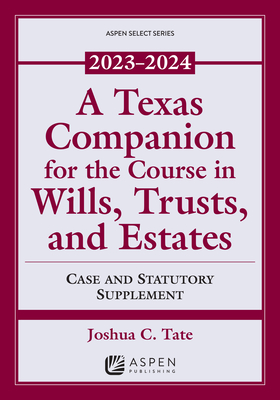 A Texas Companion for the Course in Wills, Trusts, and Estates: Case and Statutory Supplement, 2023-2024 - Tate, Joshua C