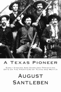 A Texas Pioneer: Early Staging And Overland Freighting Days on The Frontiers of Texas and Mexico