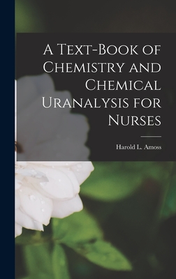 A Text-Book of Chemistry and Chemical Uranalysis for Nurses - Amoss, Harold L