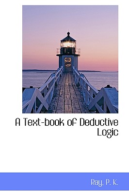 A Text-Book of Deductive Logic - K, Ray P