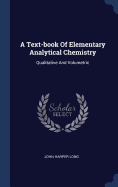 A Text-book Of Elementary Analytical Chemistry: Qualitative And Volumetric