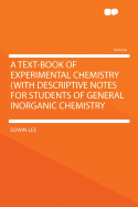 A Text-book of Experimental Chemistry (with Descriptive Notes) for Students of General Inorganic Chemistry
